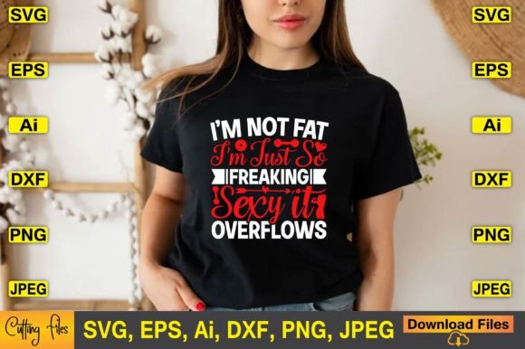 I’m Not Fat I’m Just So Freaking Sexy It – Graphics for Crafts
